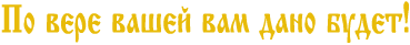 По вере вашей вам дано будет!